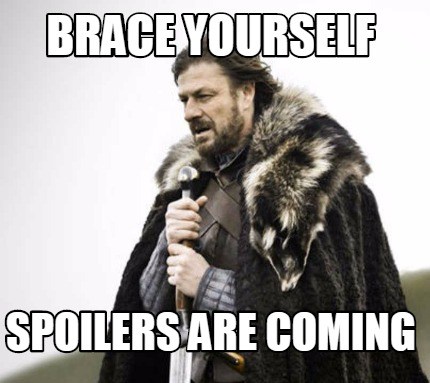 Brace Yourself Spoilers are Coming