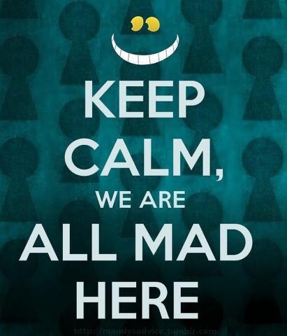 Keep Calm, We're all mad here.jpg